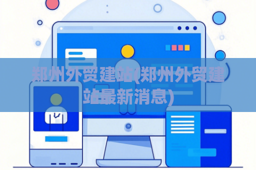 郑州外贸建站(郑州外贸建站最新消息)