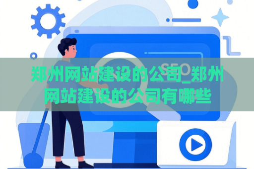 郑州网站建设的公司_郑州网站建设的公司有哪些