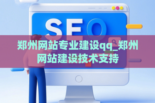 郑州网站专业建设qq_郑州网站建设技术支持