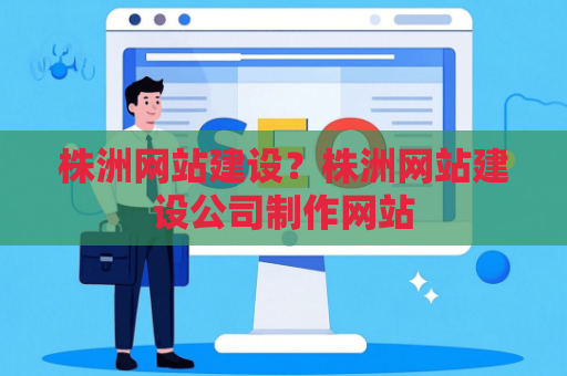 株洲网站建设？株洲网站建设公司制作网站