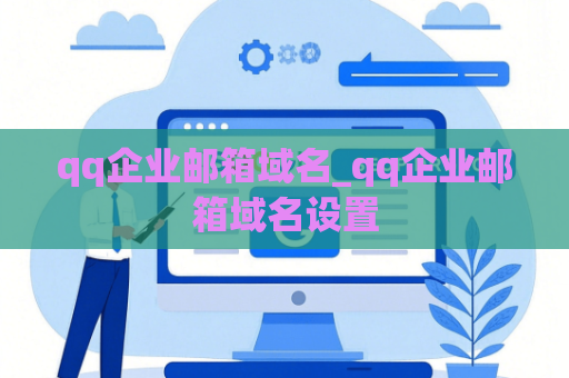 qq企业邮箱域名_qq企业邮箱域名设置