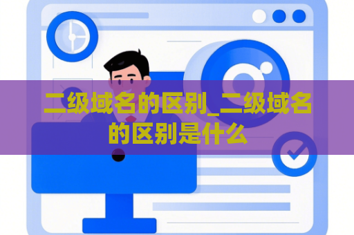 二级域名的区别_二级域名的区别是什么