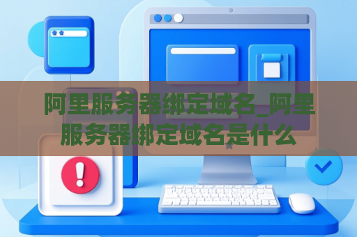 阿里服务器绑定域名_阿里服务器绑定域名是什么
