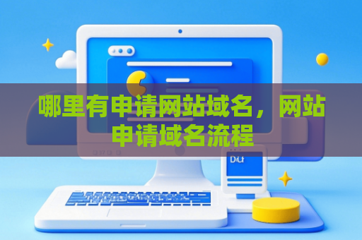 哪里有申请网站域名，网站申请域名流程