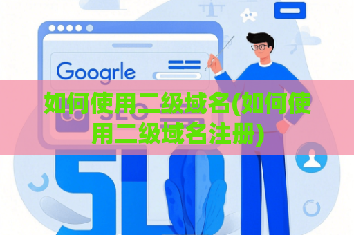 如何使用二级域名(如何使用二级域名注册)