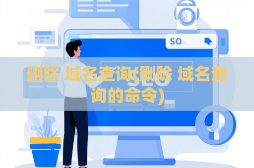 删除 域名查询(删除 域名查询的命令)
