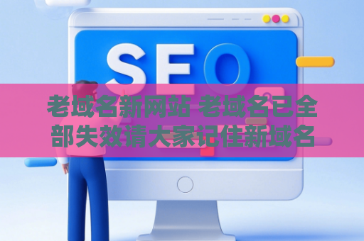 老域名新网站 老域名已全部失效请大家记住新域名