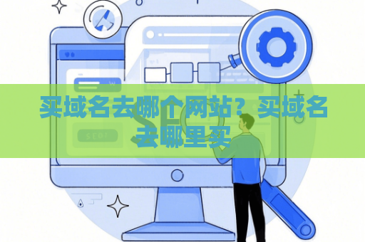 买域名去哪个网站？买域名去哪里买