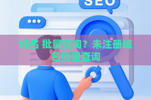 域名 批量查询？未注册域名批量查询