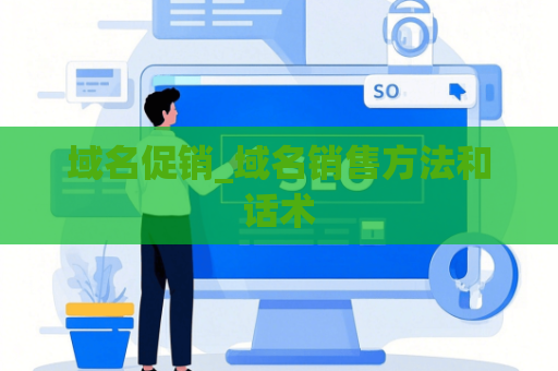 域名促销_域名销售方法和话术