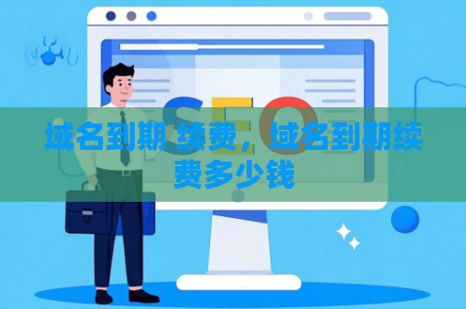 域名到期 续费，域名到期续费多少钱