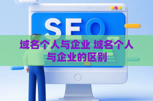 域名个人与企业 域名个人与企业的区别
