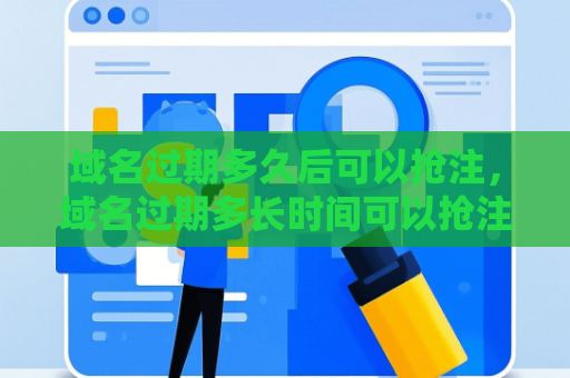 域名过期多久后可以抢注，域名过期多长时间可以抢注