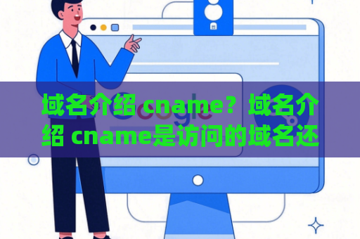 域名介绍 cname？域名介绍 cname是访问的域名还是访问的ip