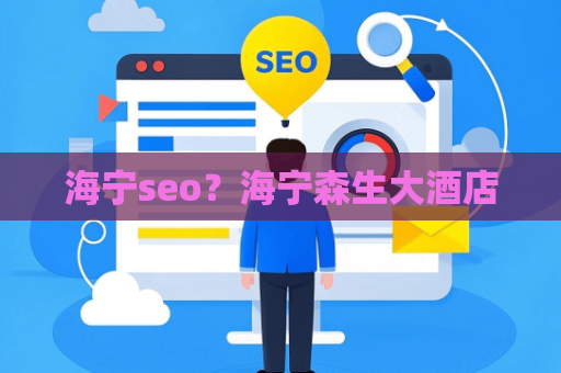 海宁seo？海宁森生大酒店