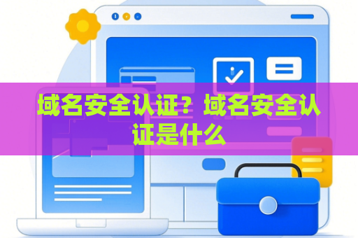 域名安全认证？域名安全认证是什么