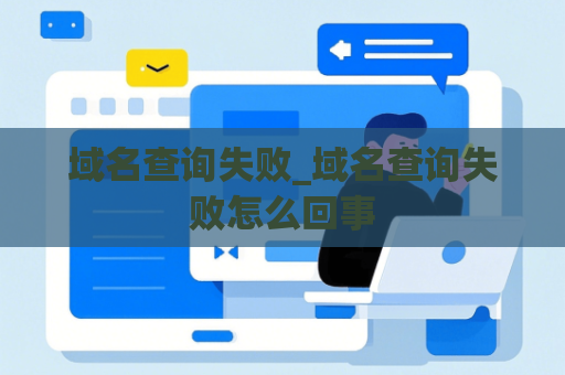 域名查询失败_域名查询失败怎么回事