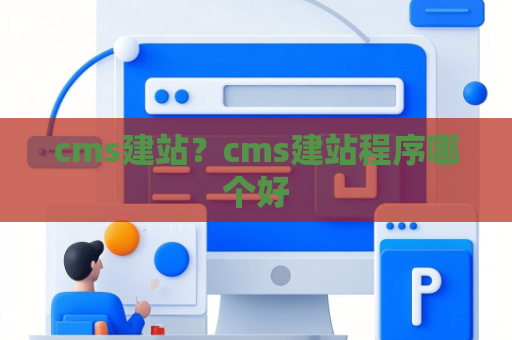 cms建站？cms建站程序哪个好