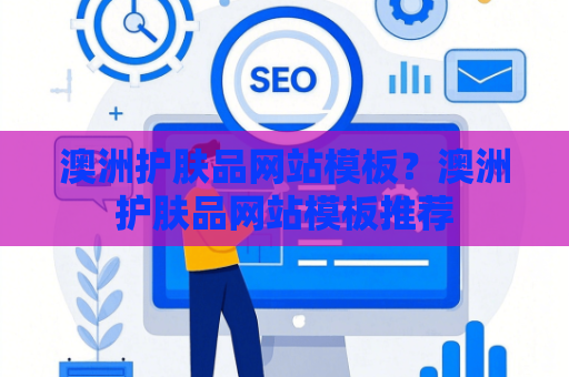 澳洲护肤品网站模板？澳洲护肤品网站模板推荐