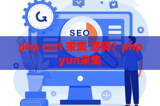 php curl 采集 源码？phpyun采集