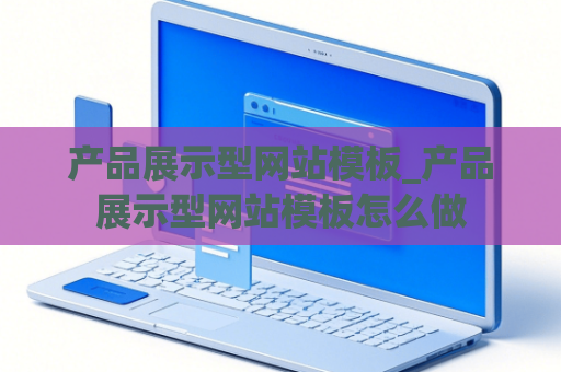 产品展示型网站模板_产品展示型网站模板怎么做
