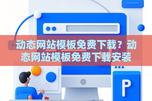 动态网站模板免费下载？动态网站模板免费下载安装