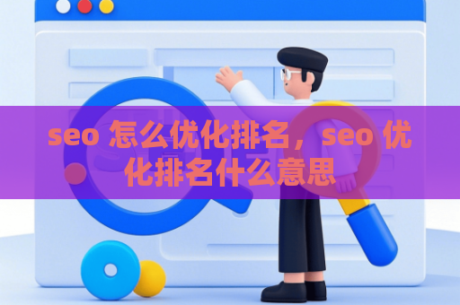 seo 怎么优化排名，seo 优化排名什么意思