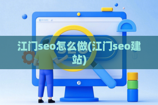 江门seo怎么做(江门seo建站)