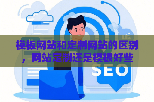 模板网站和定制网站的区别，网站定制还是模板好些