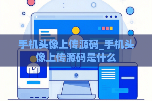 手机头像上传源码_手机头像上传源码是什么