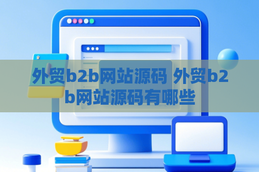 外贸b2b网站源码 外贸b2b网站源码有哪些