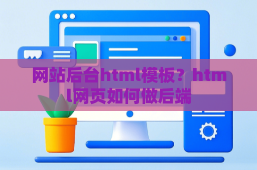 网站后台html模板？html网页如何做后端