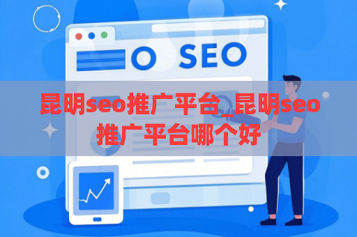 昆明seo推广平台_昆明seo推广平台哪个好