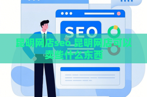 昆明网店seo 昆明网店可以卖些什么东西