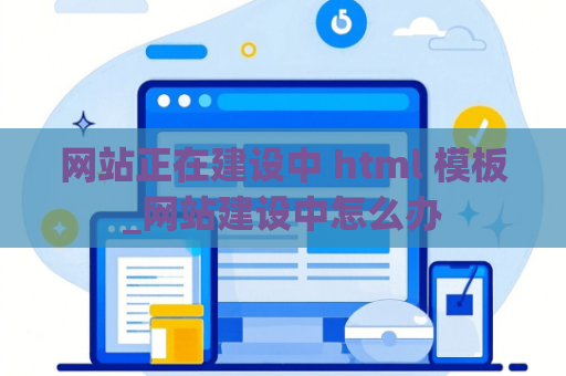 网站正在建设中 html 模板_网站建设中怎么办