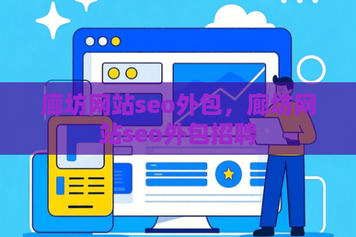廊坊网站seo外包，廊坊网站seo外包招聘