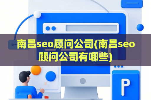 南昌seo顾问公司(南昌seo顾问公司有哪些)